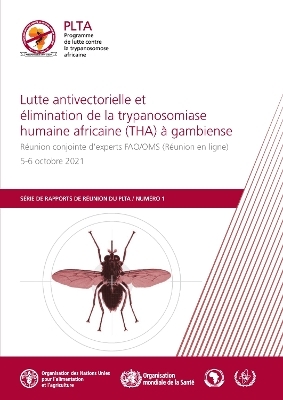 Lutte antivectorielle et élimination de la trypanosomiase humaine africaine (THA) à gambiense - Réunion conjointe d'experts FAO/OMS (Réunion en ligne), 5-6 octobre 2021 - World Health Organisation,  Food and Agriculture Organization of the United Nations