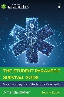 The Student Paramedic Survival Guide: Your Journey from Student to Paramedic, 2e - Amanda Blaber