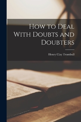 How to Deal With Doubts and Doubters - Henry Clay Trumbull