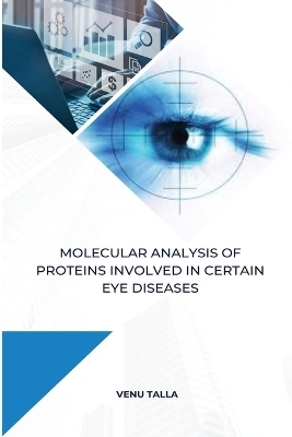 Molecular analysis of proteins involved in certain eye diseases - Venu Talla