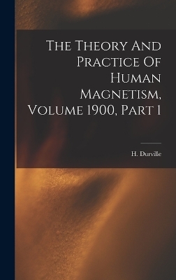 The Theory And Practice Of Human Magnetism, Volume 1900, Part 1 - Hector Durville