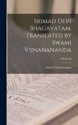 Srimad Devi Bhagavatam. Translated by Swami Vijnanananda; Volume 26 - Swami Vijnanananda