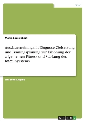 Ausdauertraining mit Diagnose, Zielsetzung und Trainingsplanung zur ErhÃ¶hung der allgemeinen Fitness und StÃ¤rkung des Immunsystems - Marie-Louis Ebert