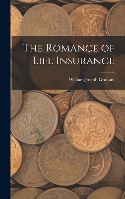 The Romance of Life Insurance - William Joseph Graham