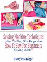 Sewing Machine Techniques: How To Sew For Beginners - Mary Kay Hunziger