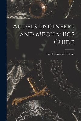 Audels Engineers and Mechanics Guide - Frank Duncan Graham