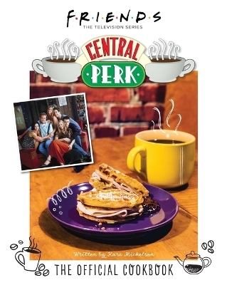 Friends: The Official Central Perk Cookbook - Kara Mickelson