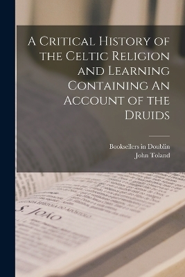 A Critical History of the Celtic Religion and Learning Containing An Account of the Druids - John Toland