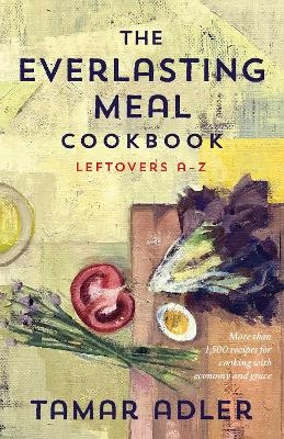 The Everlasting Meal Cookbook - Tamar Adler