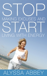 Stop Making Excuses and Start Living With Energy - Alyssa Abbey