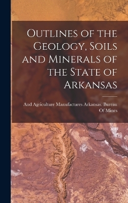 Outlines of the Geology, Soils and Minerals of the State of Arkansas - 