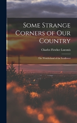 Some Strange Corners of Our Country - Charles Fletcher Lummis