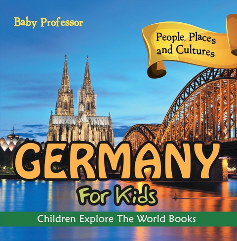 Germany For Kids: People, Places and Cultures - Children Explore The World Books - Baby Professor