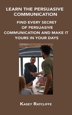 Learn the Persuasive Communication - Kasey Ratcliffe