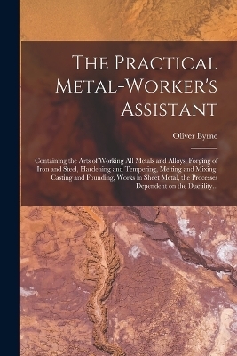 The Practical Metal-worker's Assistant - Oliver Byrne