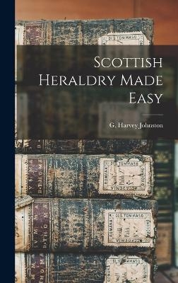 Scottish Heraldry Made Easy - Johnston G Harvey (George Harvey)