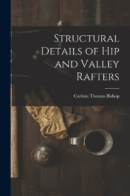 Structural Details of hip and Valley Rafters - Carlton Thomas Bishop