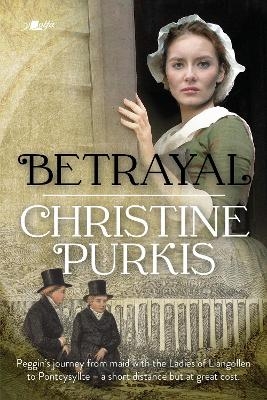 Betrayal: Peggin's Journey from the Ladies of Llangollen to Pontcysyllte - A Short Distance but at Great Cost - Christine Purkis