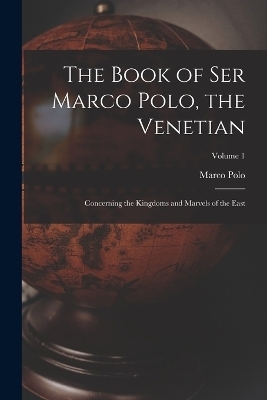 The Book of Ser Marco Polo, the Venetian - Marco Polo