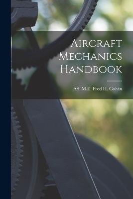 Aircraft Mechanics Handbook - As M E Fred H Colvin