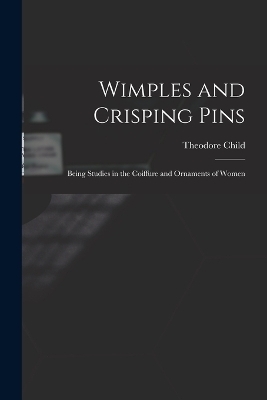 Wimples and Crisping Pins - Child Theodore 1846-1892