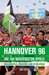 Hannover 96 - die 100 wichtigsten Spiele - Dirk Köster