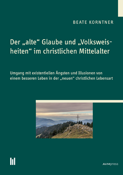 Der "alte“ Glaube und "Volksweisheiten“ im christlichen Mittelalter - Beate Korntner