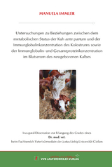 Untersuchungen zu Beziehungen zwischen dem metabolischen Status der Kuh ante partum und der Immunglobulinkonzentration des Kolostrums sowie der Immunglobulin- und Gesamtproteinkonzentration im Blutserum des neugeborenen Kalbes - Manuela Immler