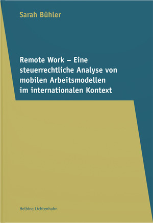 Remote Work – Eine steuerrechtliche Analyse von mobilen Arbeitsmodellen im internationalen Kontext - Sarah Bühler