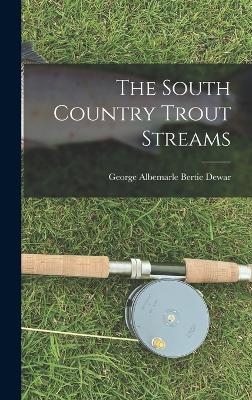 The South Country Trout Streams - George Albemarle Bertie Dewar