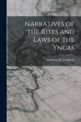 Narratives of the Rites and Laws of the Yncas - Clements R Markham