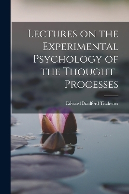 Lectures on the Experimental Psychology of the Thought-processes - Edward Bradford Titchener