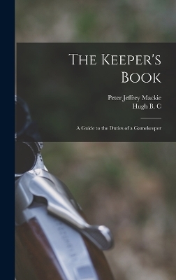 The Keeper's Book; a Guide to the Duties of a Gamekeeper - Hugh B C 1888- Pollard, Peter Jeffrey Mackie