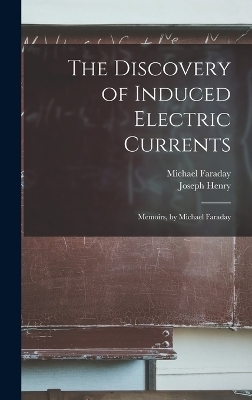 The Discovery of Induced Electric Currents - Joseph Henry, Michael Faraday