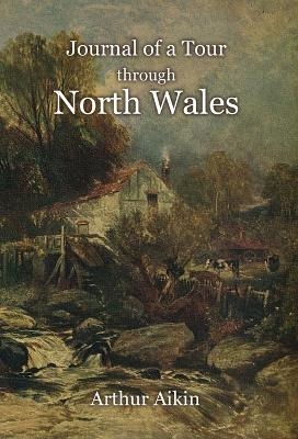 Journal of a Tour through North Wales and Part of Shropshire with Observations in Mineralogy and Other Branches of Natural History - Arthur Aikin