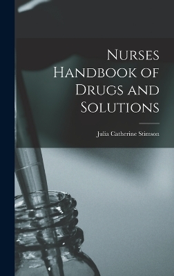 Nurses Handbook of Drugs and Solutions - Julia Catherine Stimson