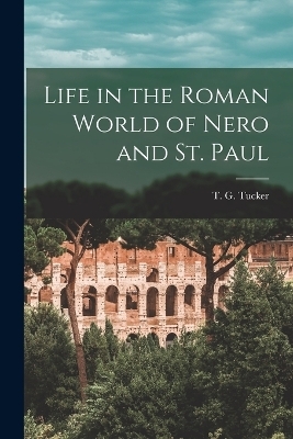 Life in the Roman World of Nero and St. Paul - T G Tucker