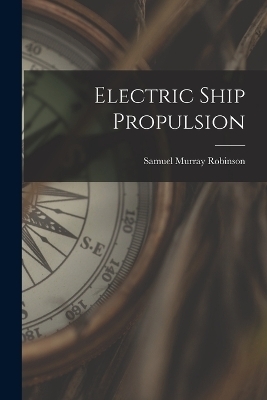 Electric Ship Propulsion - Samuel Murray Robinson