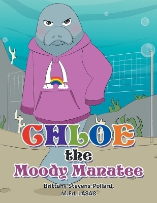 Chloe the Moody Manatee - Brittany Stevens-Pollard M Ed Lasac