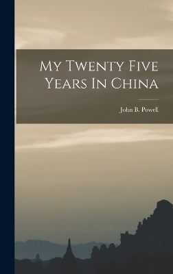 My Twenty Five Years In China - John B Powell