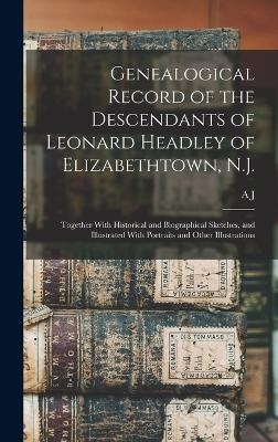 Genealogical Record of the Descendants of Leonard Headley of Elizabethtown, N.J. - A J B 1849 Fretz