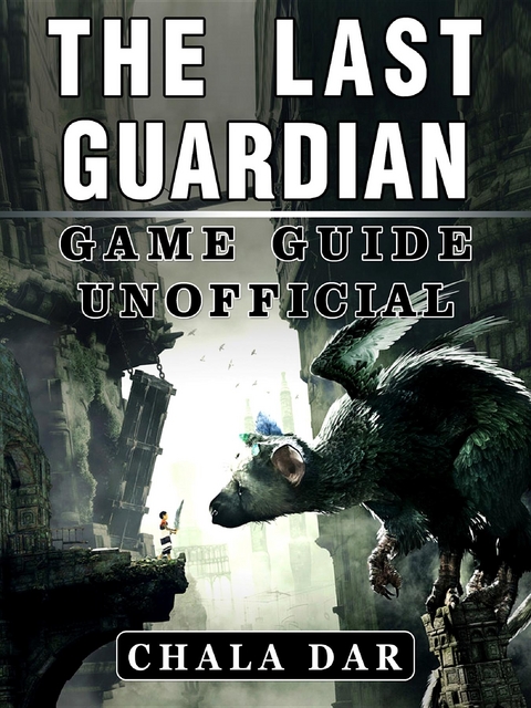 Last Guardian Game Guide Unofficial -  Chala Dar