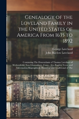 Genealogy of the Loveland Family in the United States of America From 1635 to 1892 - George Loveland, John Bigelow Loveland