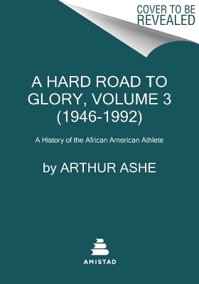 A Hard Road to Glory, Volume 3 (1946-1992) - Arthur Ashe