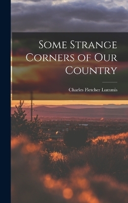 Some Strange Corners of our Country - Charles Fletcher Lummis