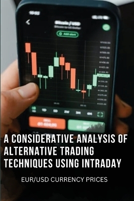 A Considerative Analysis of Alternative Trading Techniques Using Intraday Eur/Usd Currency Prices - Resy Van Ophem