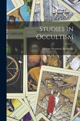 Studies in Occultism - Helena Petrovna Blavatsky