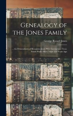 Genealogy of the Jones Family; ... the Descendants of Benajmin Jones who Immigrated From South Wales More Than 250 Years Ago - George Russell Jones