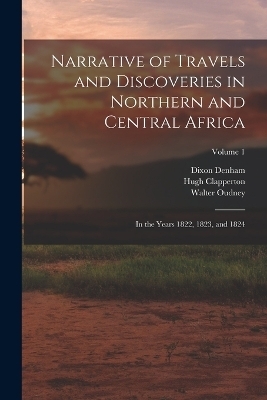 Narrative of Travels and Discoveries in Northern and Central Africa - Dixon Denham, Hugh Clapperton, Walter Oudney