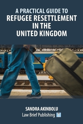 A Practical Guide to Refugee Resettlement in the United Kingdom - Sandra Akinbolu